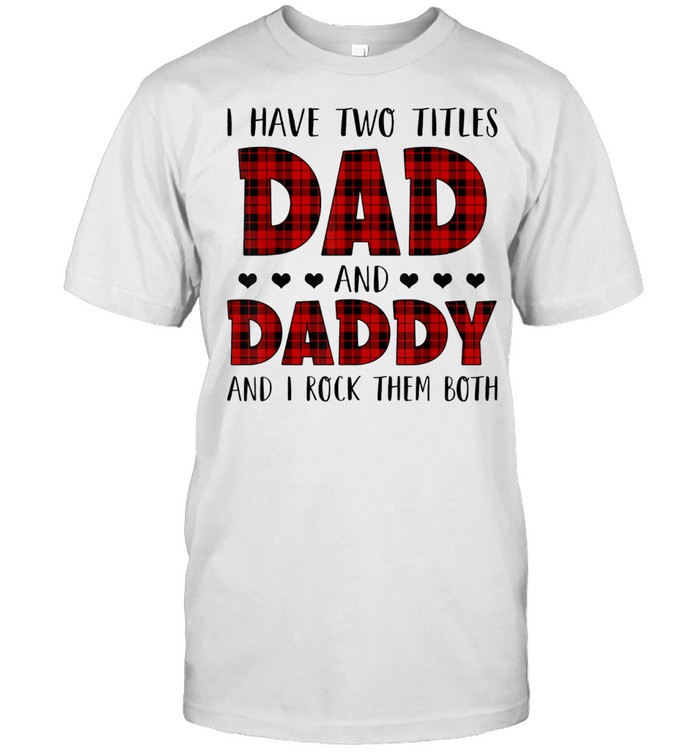 I Have Two Titles Dad And Daddy Father's Day For Dad Grandpa shirt