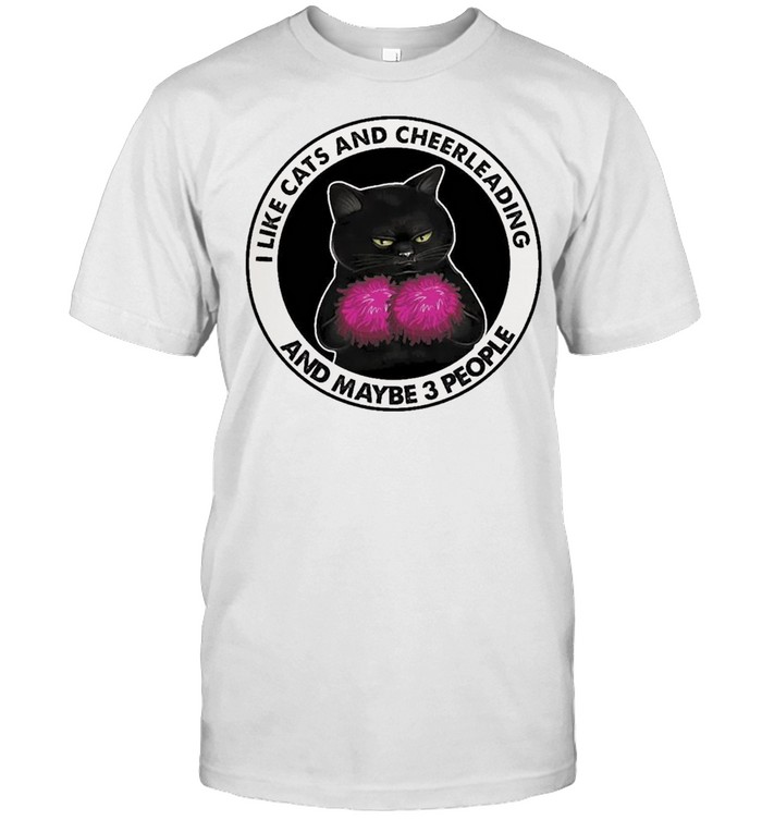 I like cats and cheerleading and maybe 3 people shirt