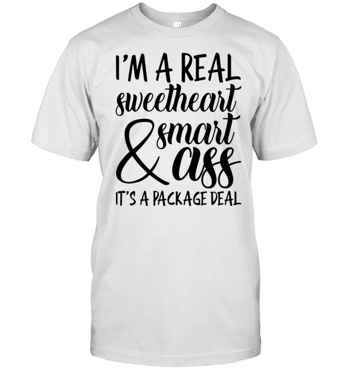 I'm a Real Sweetheart & Smart Ass It's a Package Deal shirt
