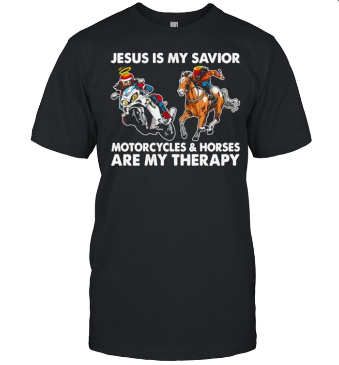 Jesus is my savior motorcycles and horses are my therapy shirt
