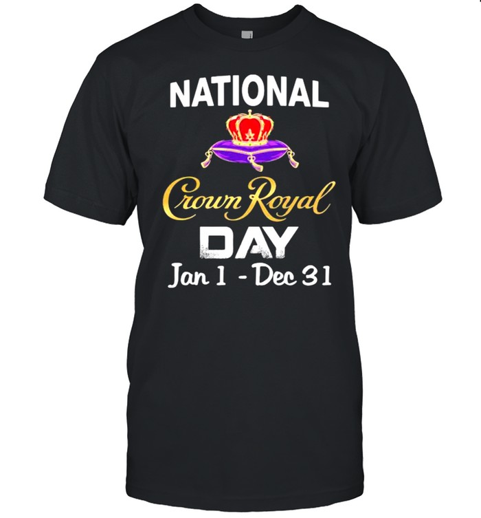 National Crown Royal Day Jan 1 Dec 31 Shirt