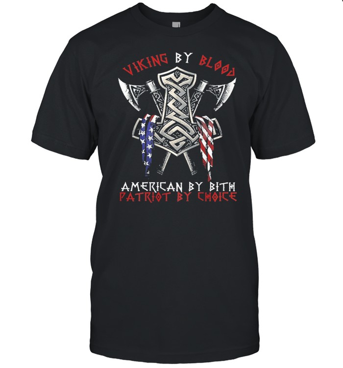 Viking by blood American by bith patriot by choice shirt