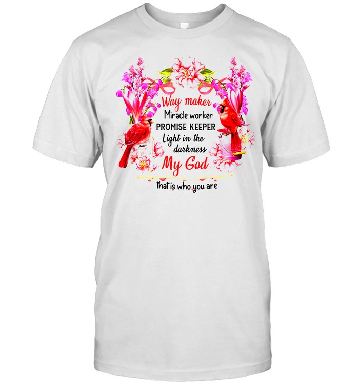 WAY MAKER MIRACLE WORKER PROMISE KEEPER MY GOD SHIRT