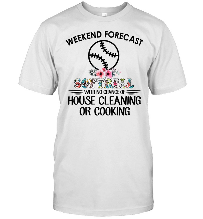 Weekend forecast with no chance of house cleaning or cooking shirt