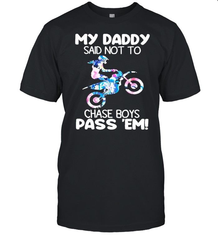 Women drive Biker My Daddy Said Not To Chase Boys Pass Em shirt