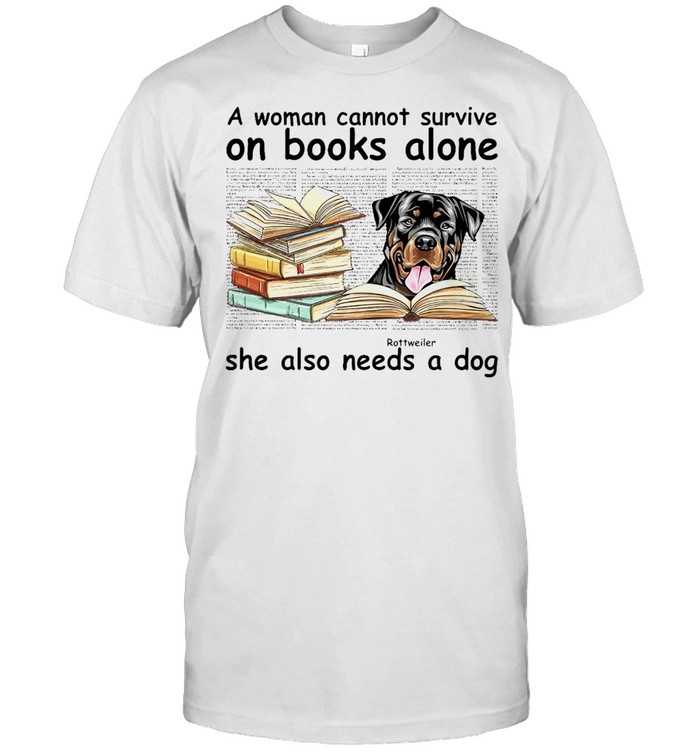 A Woman Cannot Survive On Books Alone She Also Needs A Dog Rottweiler T-shirt