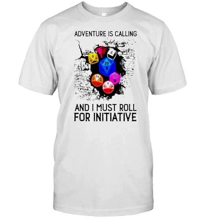 Adventure is calling and I must roll for initiative shirt