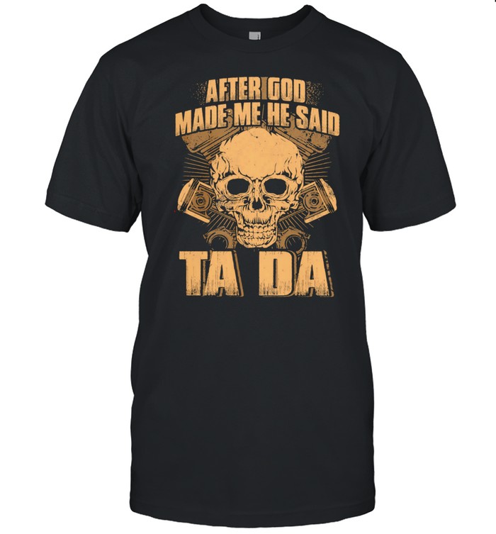 After God Made Me He Said Ta Da Skull shirt