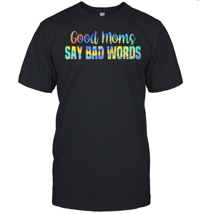 Good Moms Say Bad Words Momlife T-Shirt