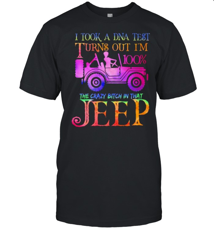 I took a dna test turns out im 100percent the crazy bitch in that jeep shirt