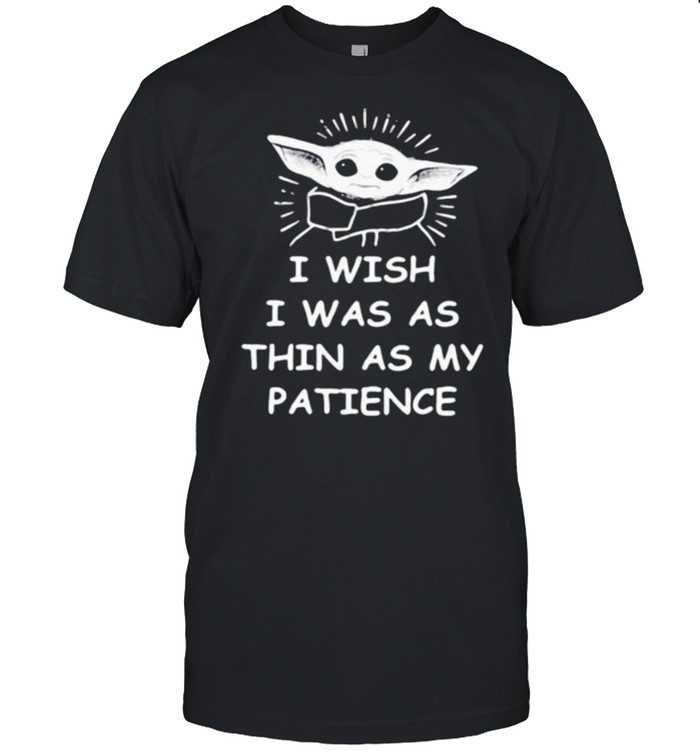 I wish i was as thin as my patience yoda shirt