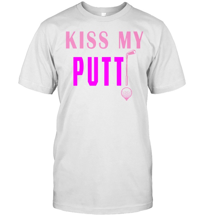 Kiss My Putt Quotes shirt