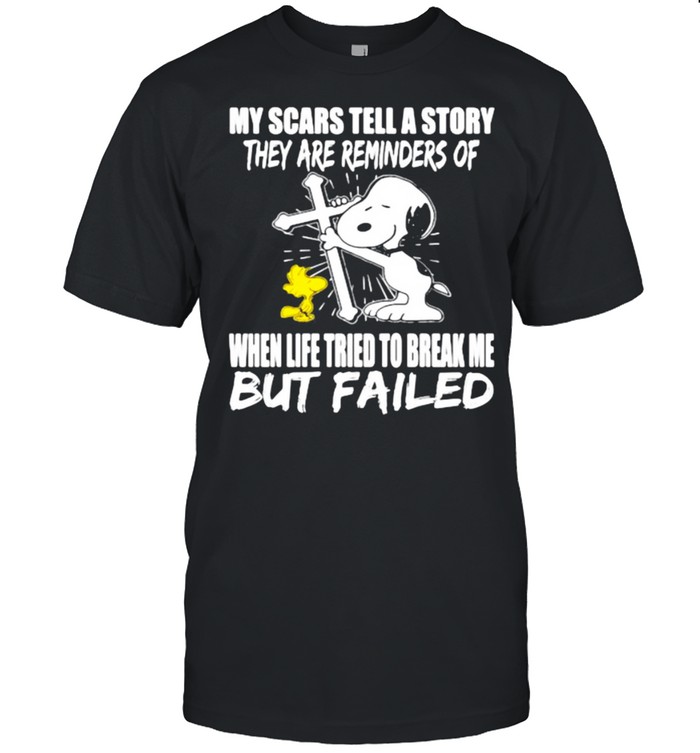 My Scars Tell A Story They are Reminders Of When Life Tried To Break Me But Failed Snoopy Shirt
