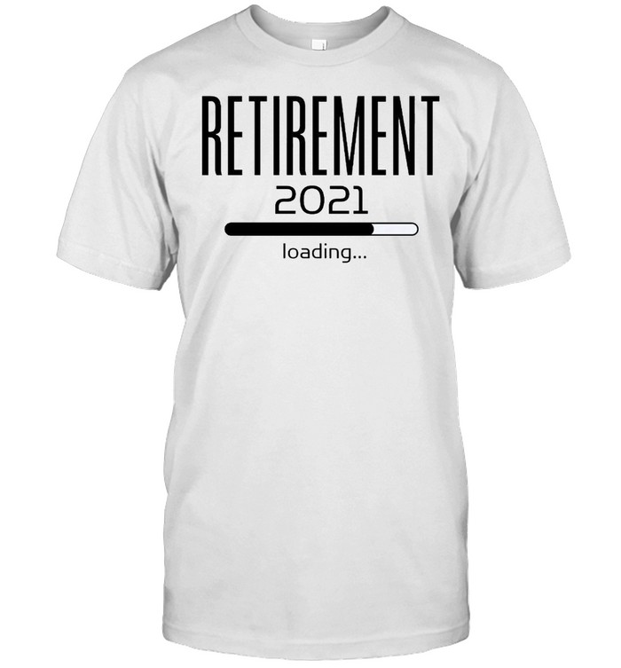 Retirement 2021 Loading shirt