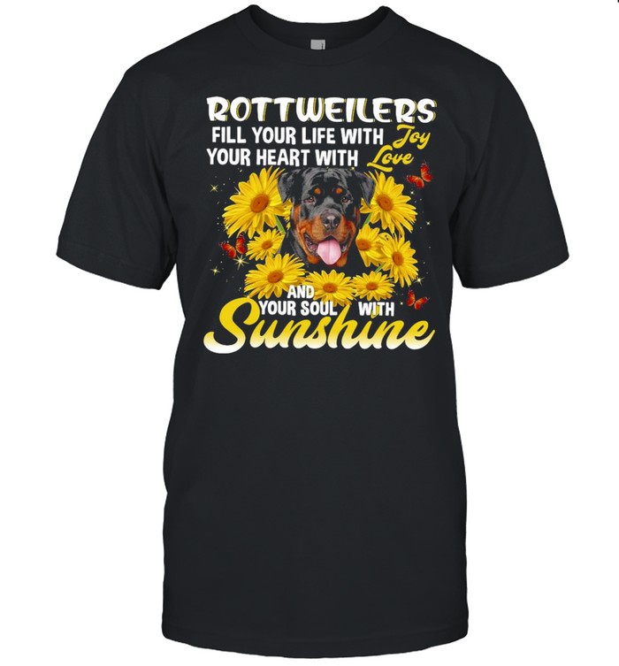 Rottweiler Dog Fill Your Life With Your Heart With And Your Soul With Sunshine T-shirt