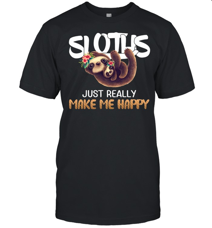 Sloths just really make me happy shirt