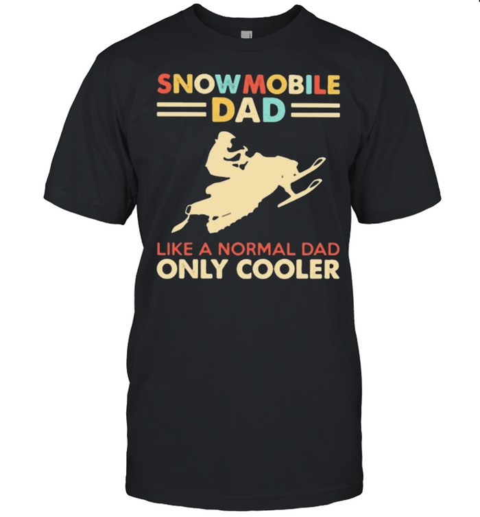 Snowmobile Dad Like A Normal Dad Only Cooler Shirt