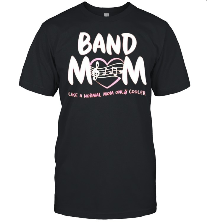 Band Mom like a normal Mom only cooler shirt