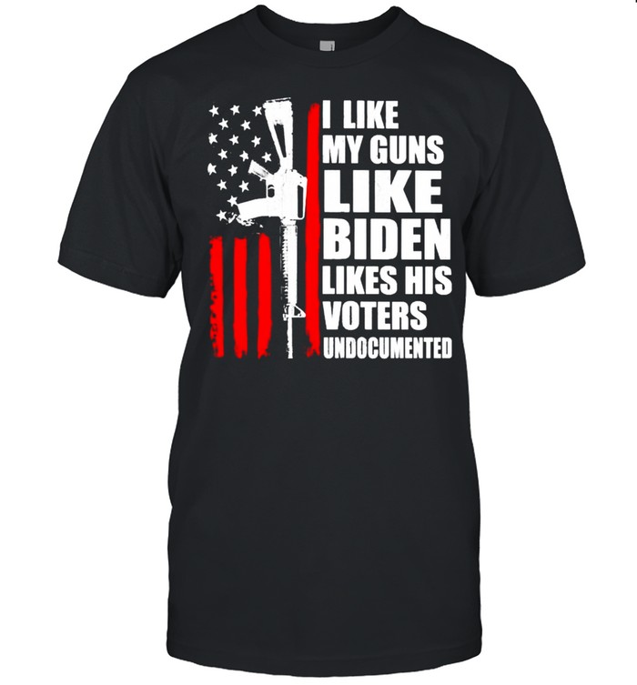 I like my guns like Biden like his voters undocumented shirt