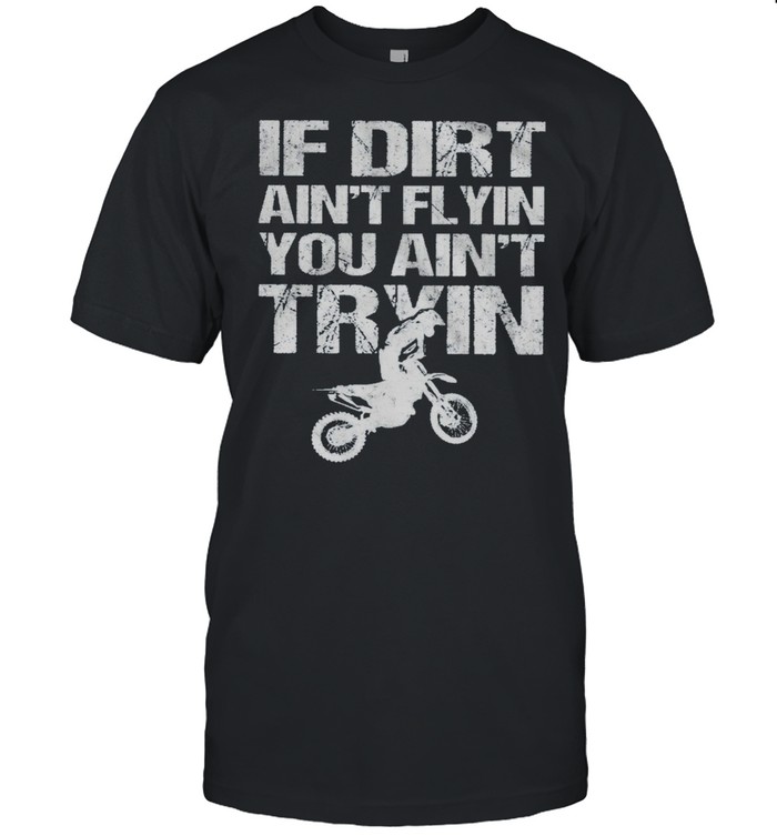 If Dirt Aint Flyin You Ain’t Tryin Motorcycle shirt