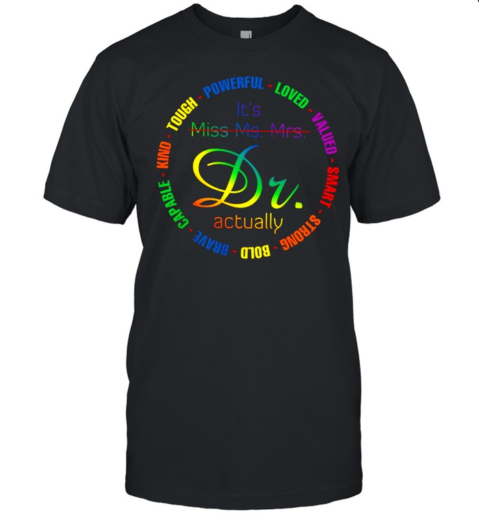 Its Miss Ms Mrs Dr Actually Tough Powerful Loved Valued shirt