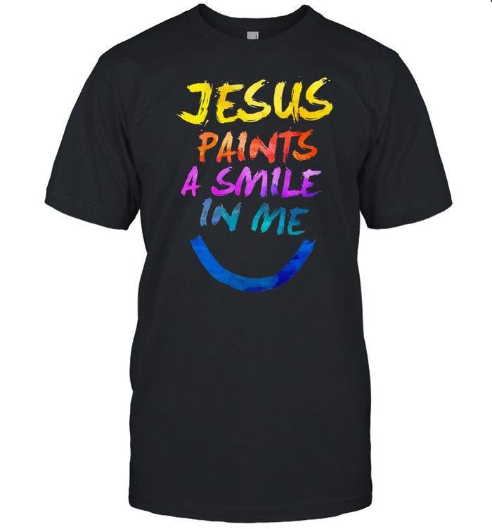 Jesus Paints A Smile In Me shirt