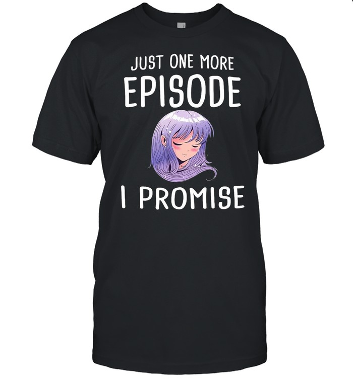 Just One More Episode I Promise Anime T-shirt
