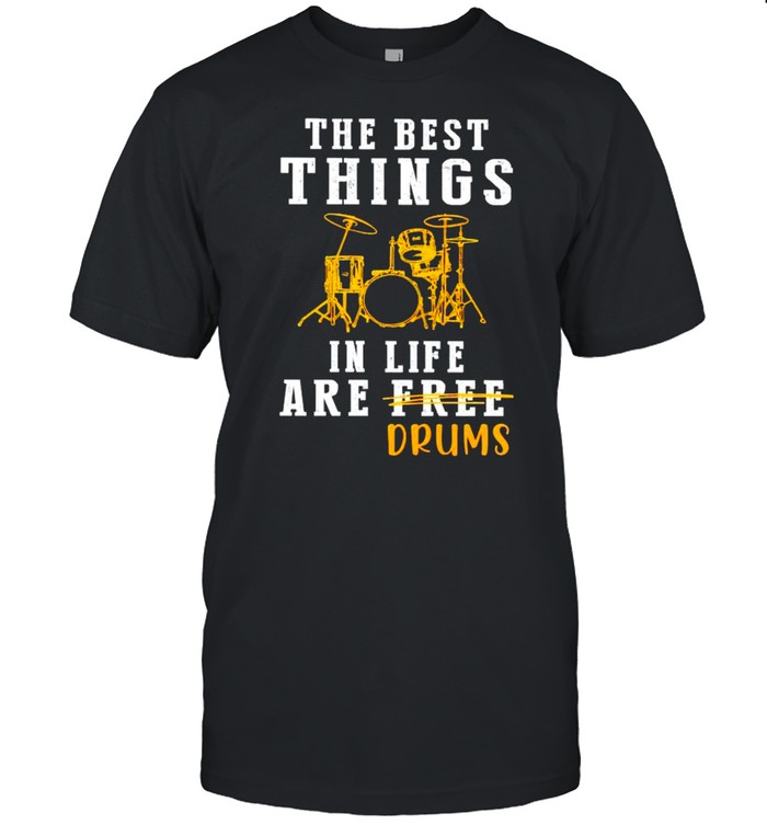 The best things in life are drums shirt