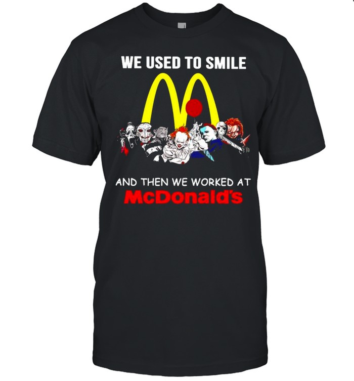 Horror Halloween we used to smile and the we worked at McDonald’s shirt