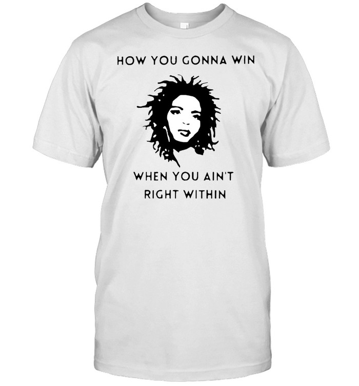 How you gonna win when you aint right within shirt