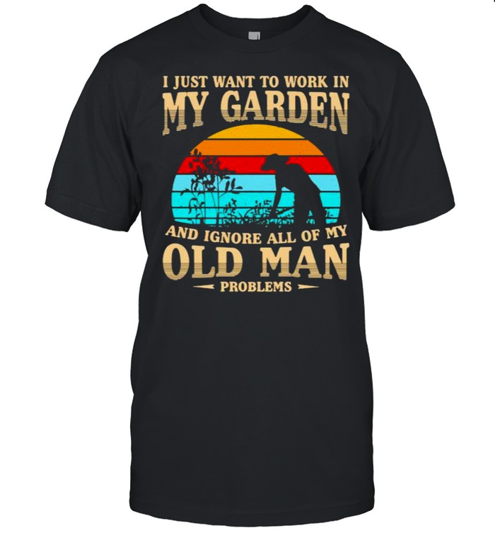 I just want to work in my garden and ignore all of my old man vintage shirt