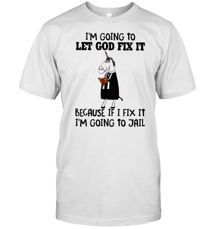 I'M GOING TO LET GOD FIX IT shirt