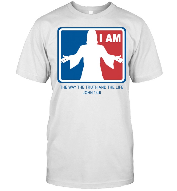 Jesus I am the way the truth and the life john 14 6 shirt