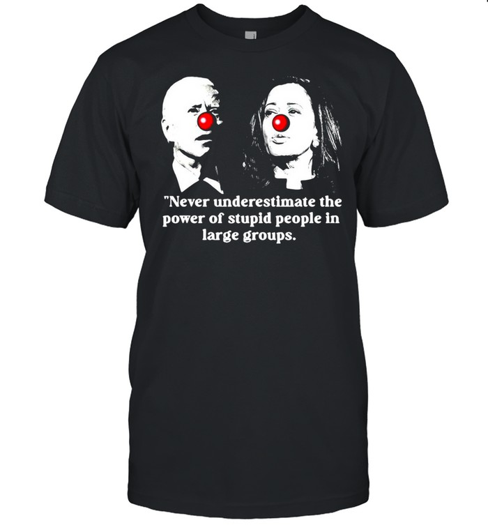 Joe Biden Vs Kamala Harris Never Underestimate The Power Of Stupid People In Large Groups T-shirt