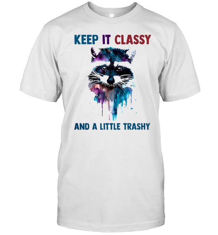 Raccoon keep it classy and a little trashy shirt