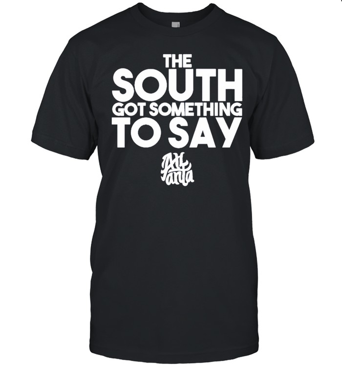 The South Got Something To Say Atlanta shirt