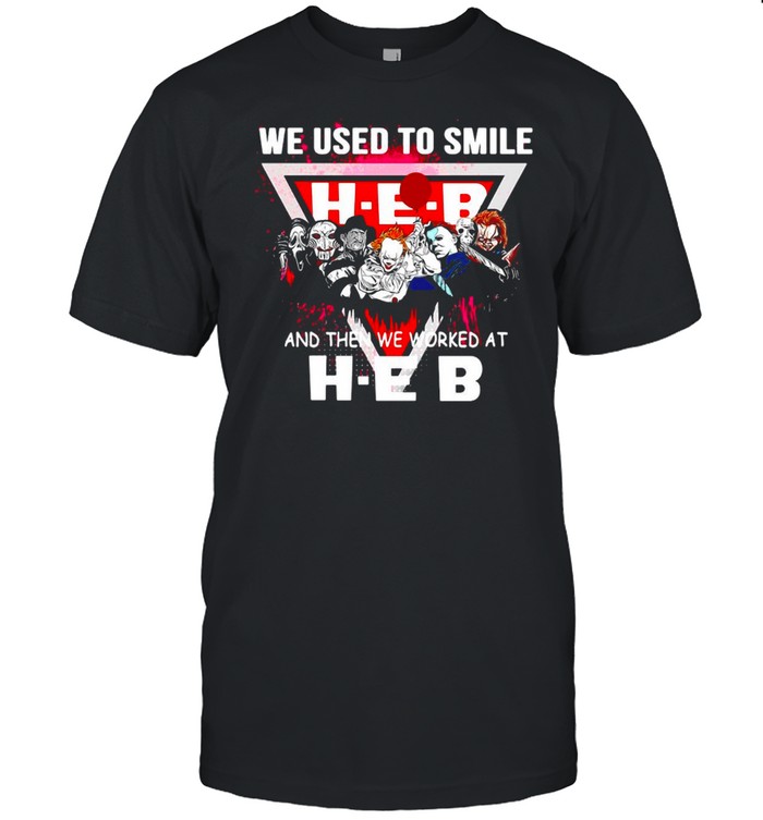 We Used To Smile And Then We Worked At HEB T-shirt
