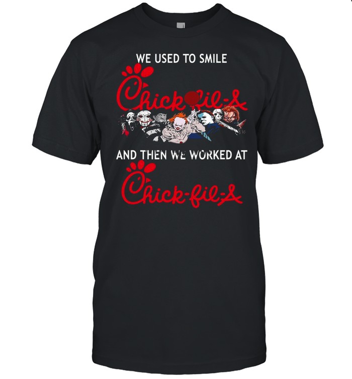 We used to smile chick fil a and then we worked at chick fil a shirt