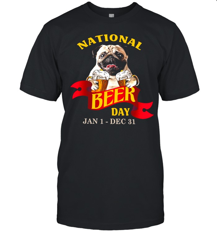 Pug National Beer Day Jan 1 Dec 31 T-shirt
