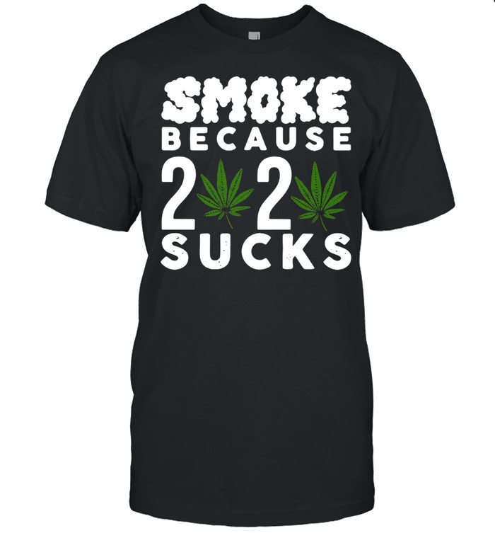 Smoke Because 2020 Sucks Shirt