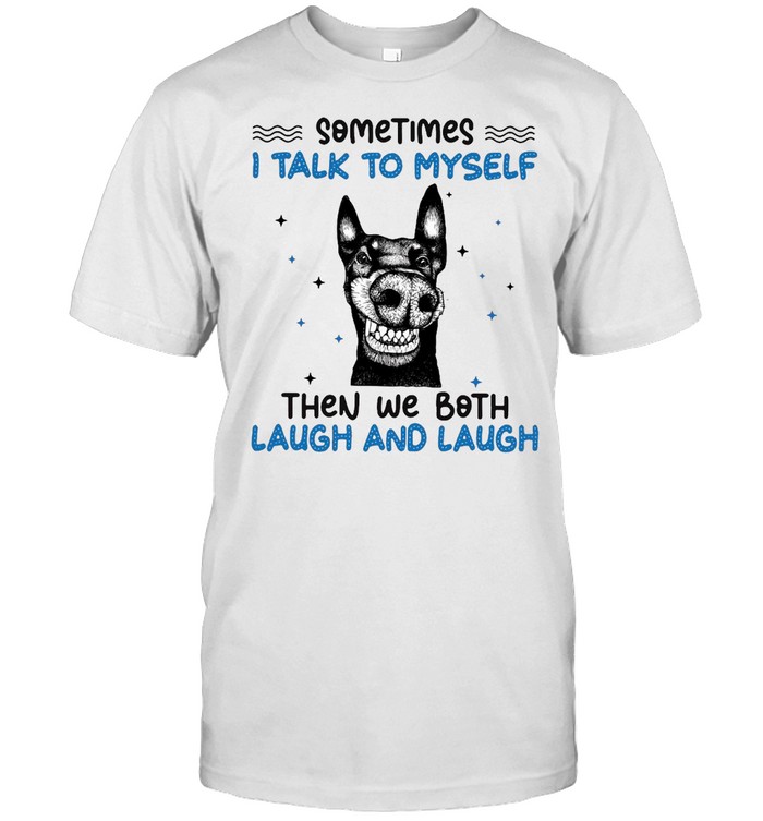 Black Dog Sometimes I Talk To Myself Then We Both Laugh And Laugh T-shirt