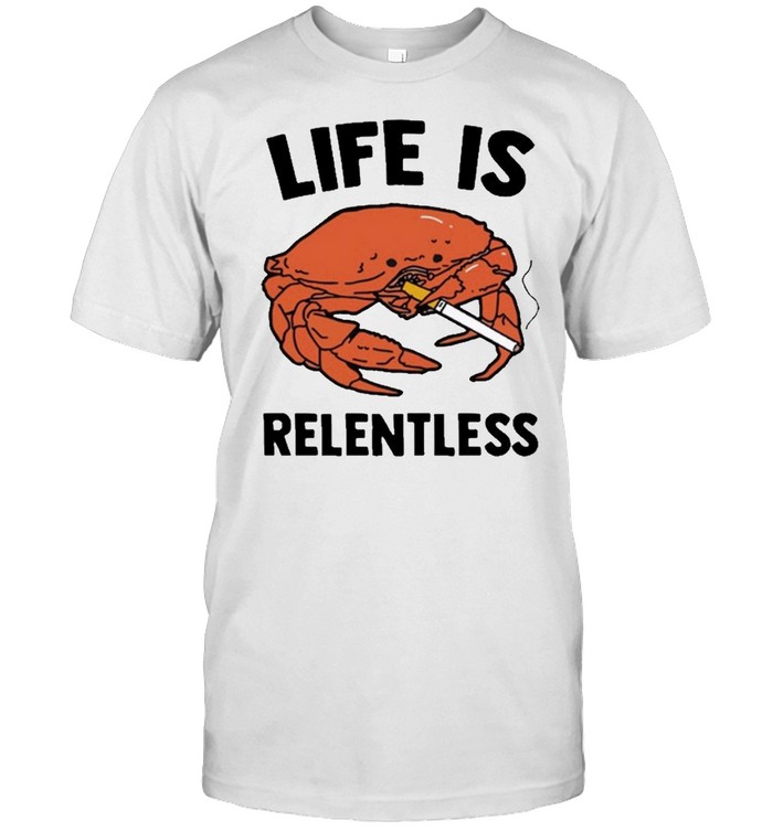 Crab life is relentless shirt