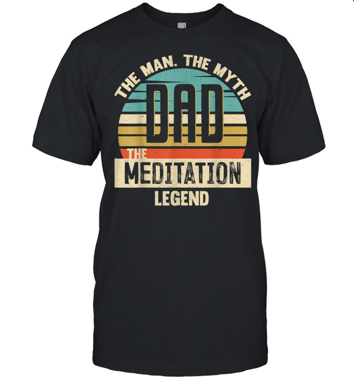 Dad Man Myth Meditation Legend Amazing Fathers Day shirt