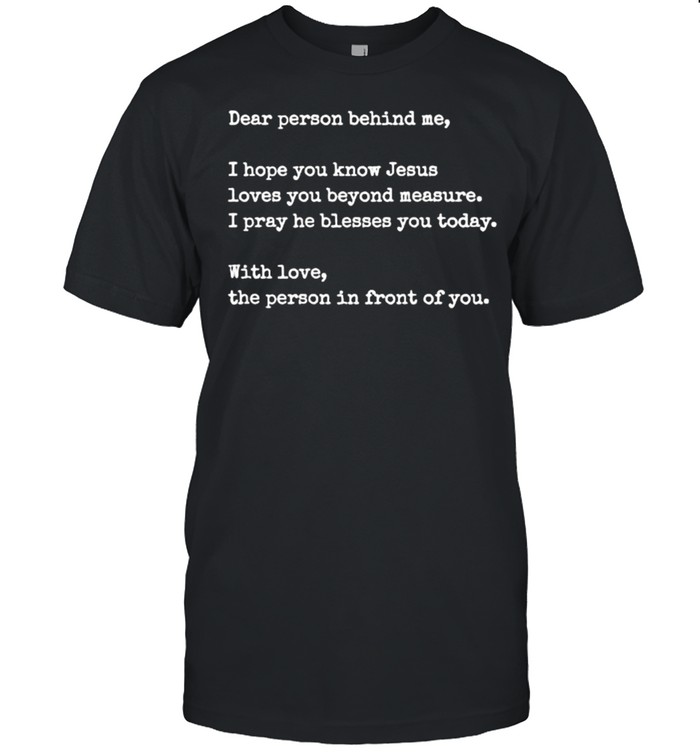 Dear Person Behind me I Hope You Know Jesus Loves You T-Shirt