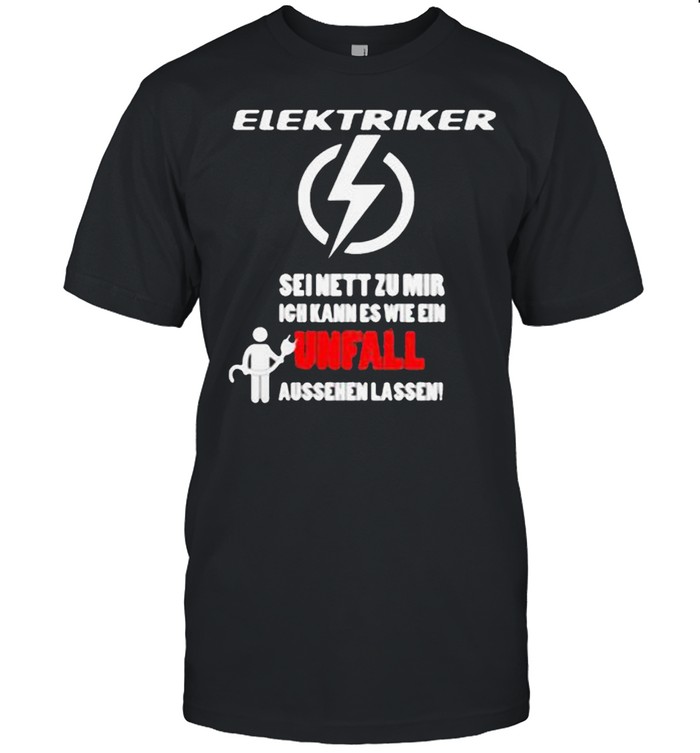 Elektriker Seinett Zu Mir Ich Unfal Shirt