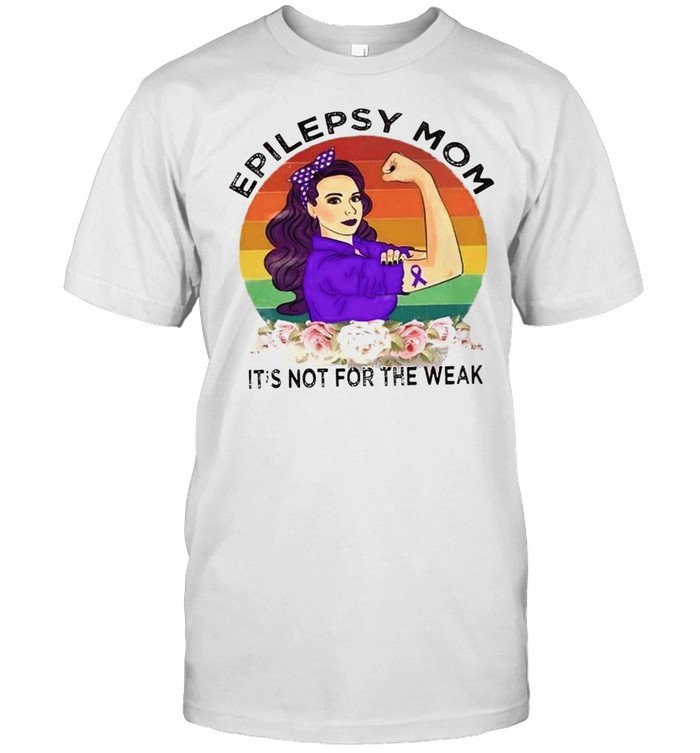 Epilepsy Mom its not for the weak shirt