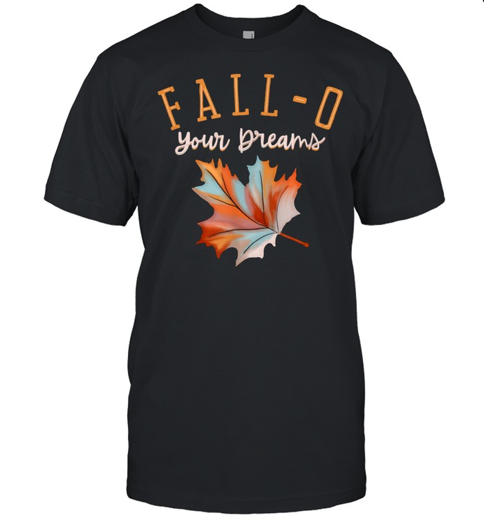 FallO Your Dreams, Follow Your Dreams, Positive Fall Saying shirt