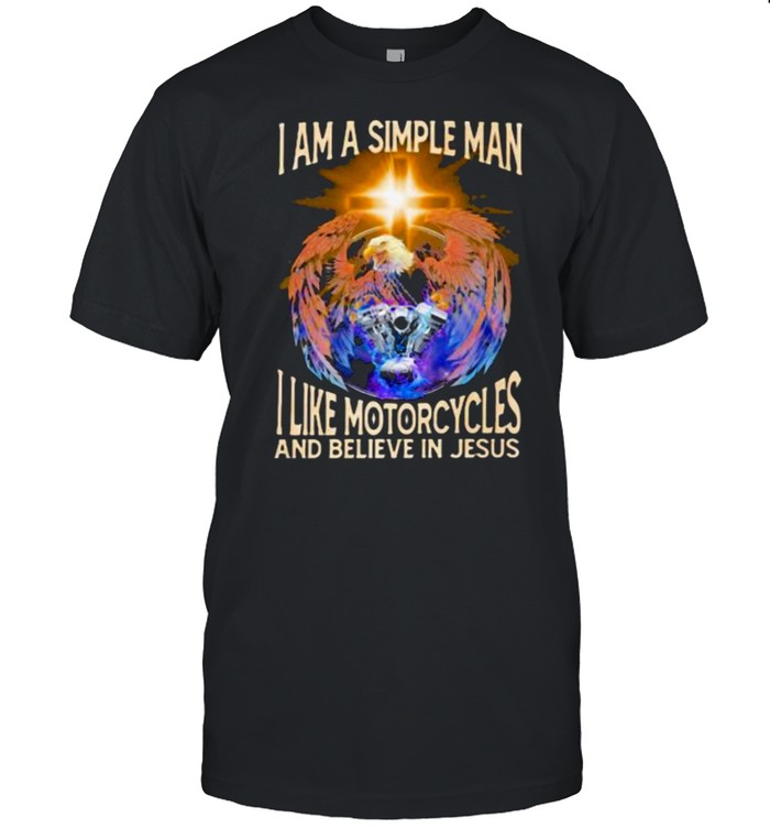 I Am A Simple man I like Motorcycles and Believe In Jesus Shirt