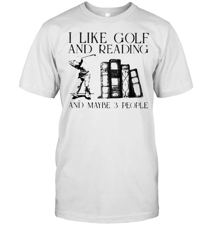 I Like Golf And Reading And Maybe 3 PEople Shirt