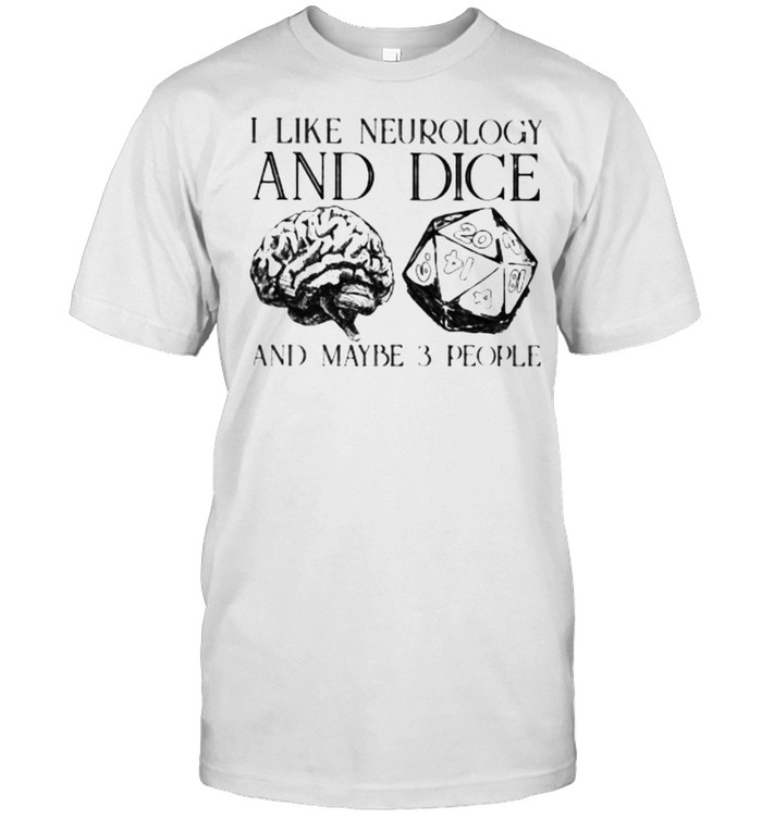I Like Neurology And Dice And Maybe 3 People Shirt
